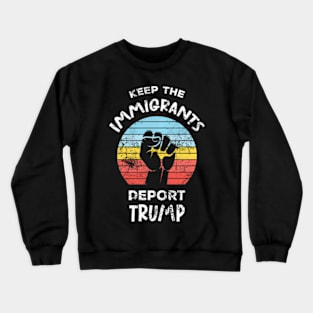 Keep The Immigrants Deport Trump Crewneck Sweatshirt